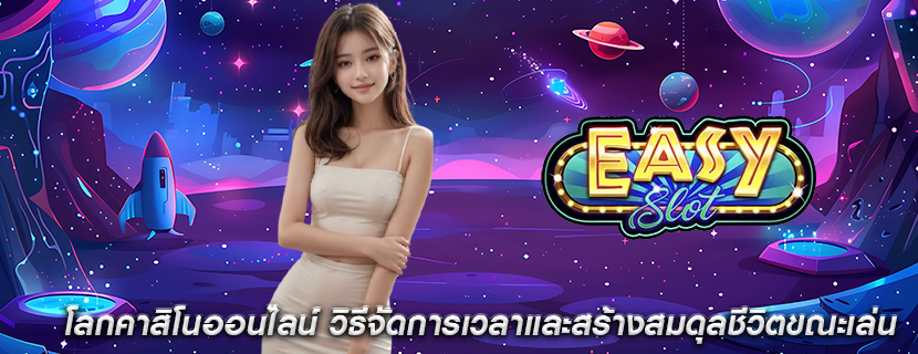 โลกคาสิโนออนไลน์ วิธีจัดการเวลาและสร้างสมดุลชีวิตขณะเล่น