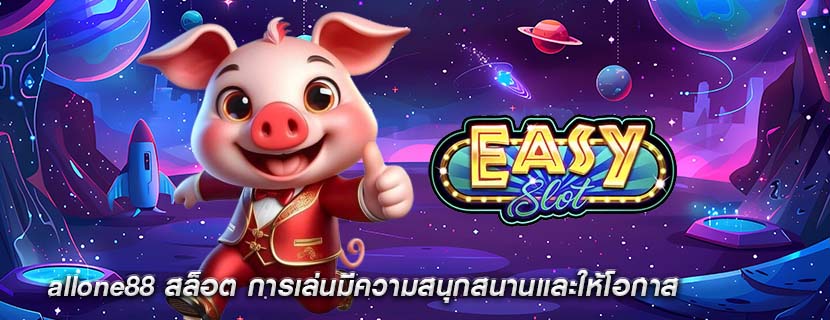 allone88 สล็อต การเล่นมีความสนุกสนานและให้โอกาส